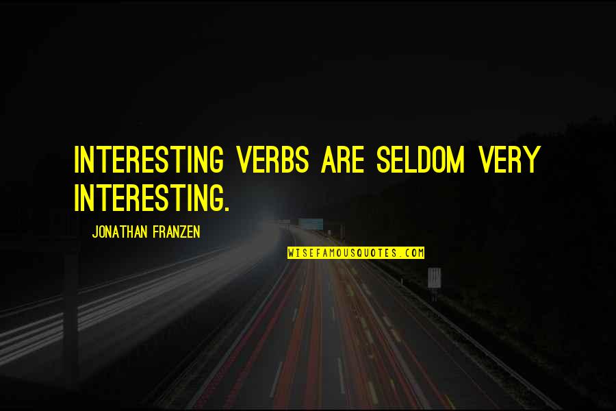 I Just Realized How Much I Love You Quotes By Jonathan Franzen: Interesting verbs are seldom very interesting. I Just Realized How Much I Love You Quotes By Jonathan Franzen: Interesting verbs are seldom very interesting.