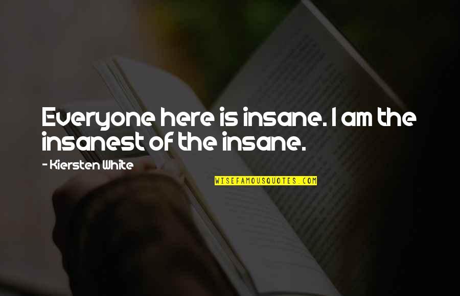 I Just Realized How Much I Love You Quotes By Kiersten White: Everyone here is insane. I am the insanest I Just Realized How Much I Love You Quotes By Kiersten White: Everyone here is insane. I am the insanest