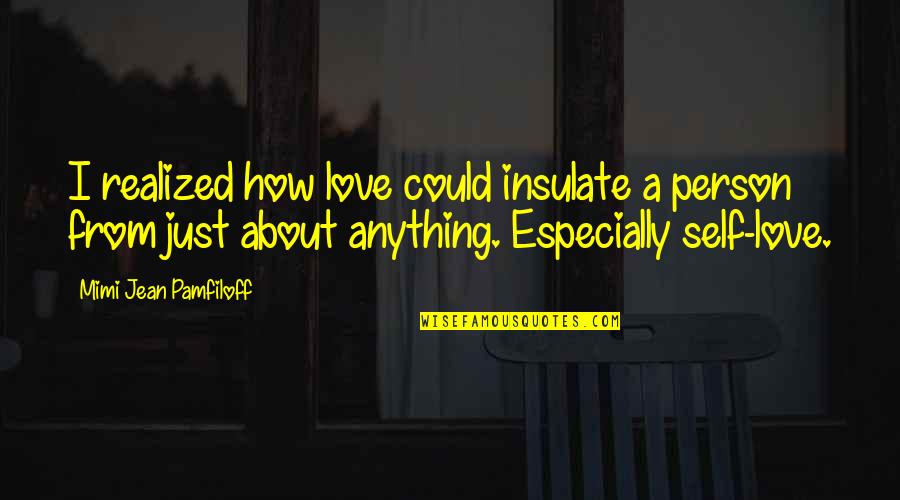 I Just Realized How Much I Love You Quotes By Mimi Jean Pamfiloff: I realized how love could insulate a person