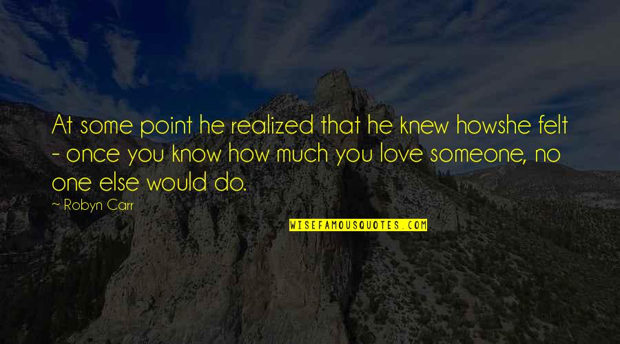 I Just Realized How Much I Love You Quotes By Robyn Carr: At some point he realized that he knew I Just Realized How Much I Love You Quotes By Robyn Carr: At some point he realized that he knew