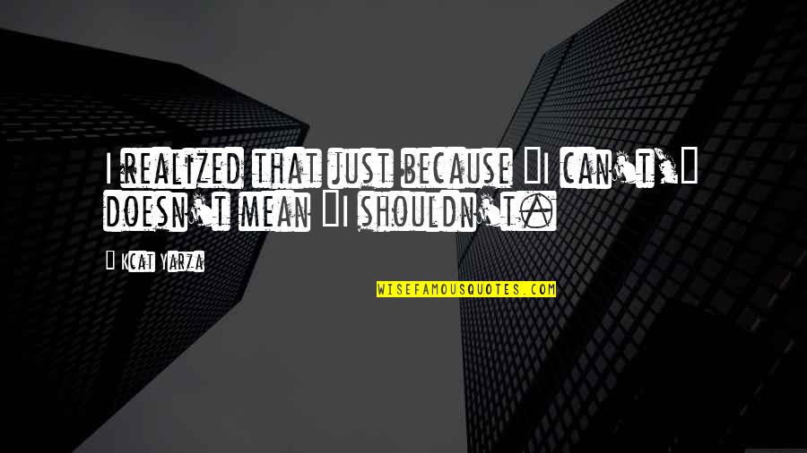 I Just Realized Quotes By Kcat Yarza: I realized that just because "I can't," doesn't