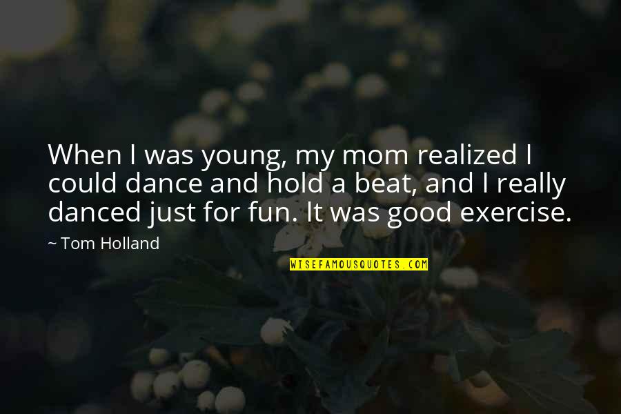 I Just Realized Quotes By Tom Holland: When I was young, my mom realized I