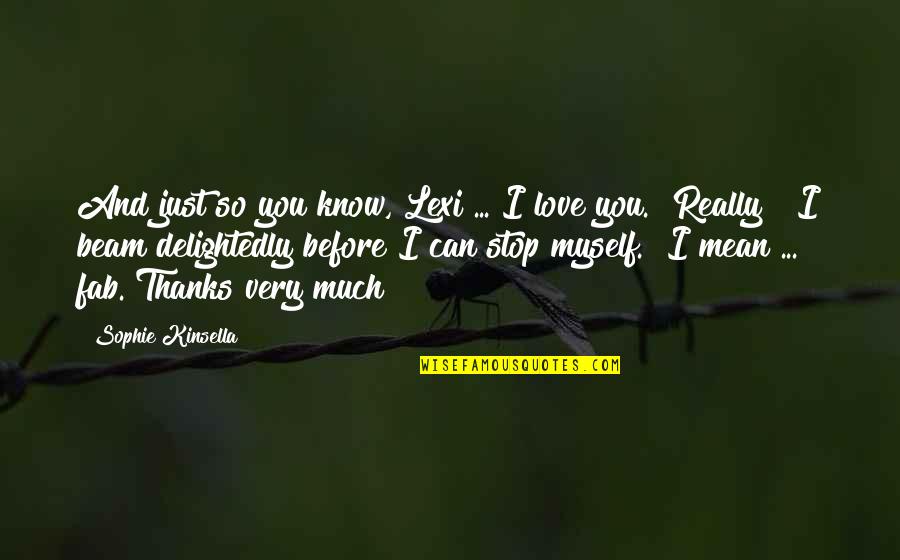 I Just Really Love You Quotes By Sophie Kinsella: And just so you know, Lexi ... I