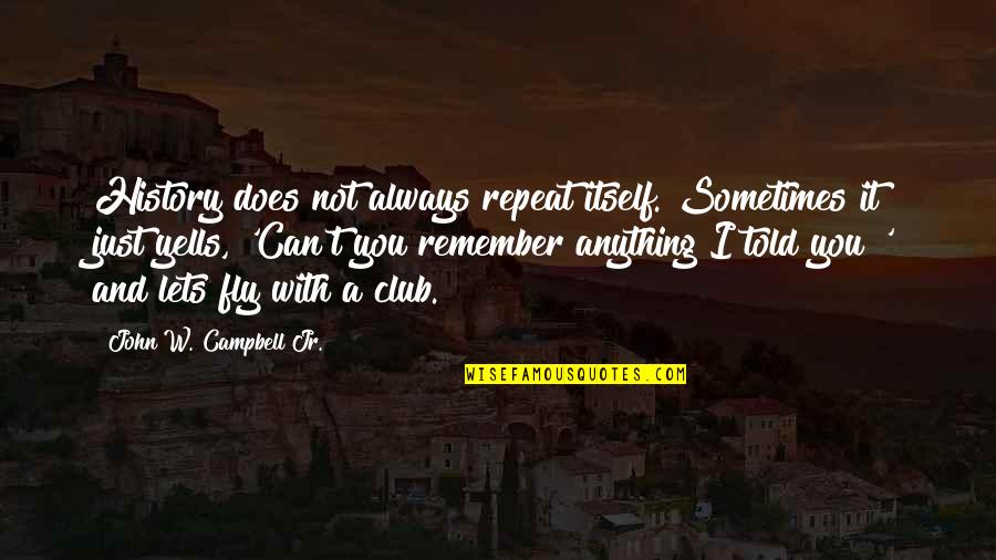 I Just Remember You Quotes By John W. Campbell Jr.: History does not always repeat itself. Sometimes it