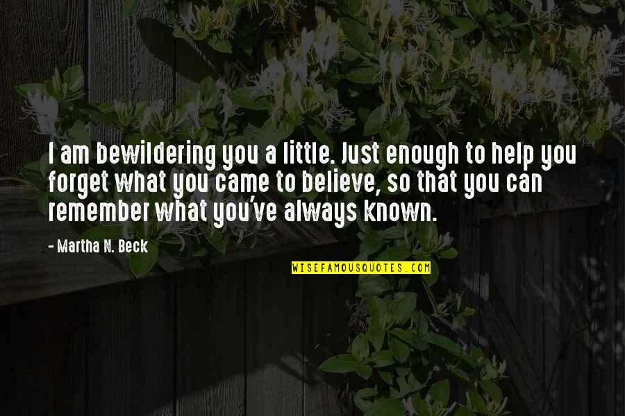 I Just Remember You Quotes By Martha N. Beck: I am bewildering you a little. Just enough