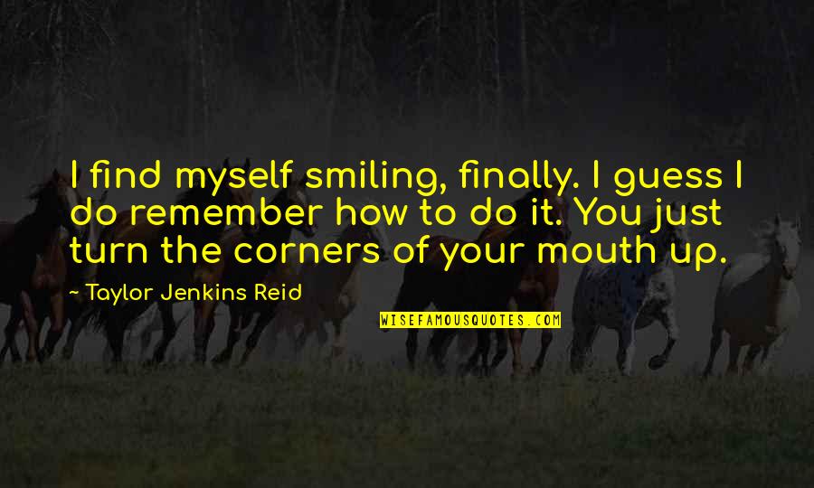 I Just Remember You Quotes By Taylor Jenkins Reid: I find myself smiling, finally. I guess I I Just Remember You Quotes By Taylor Jenkins Reid: I find myself smiling, finally. I guess I