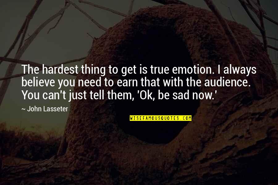 I Just Sad Quotes By John Lasseter: The hardest thing to get is true emotion.