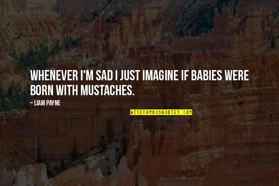 I Just Sad Quotes By Liam Payne: Whenever I'm sad I just imagine if babies