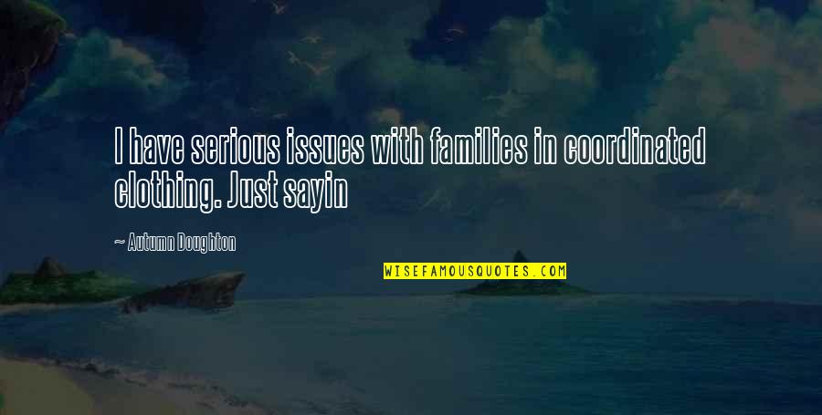 I Just Sayin Quotes By Autumn Doughton: I have serious issues with families in coordinated