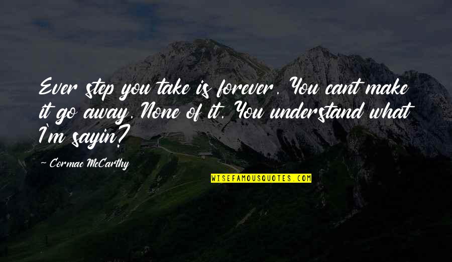 I Just Sayin Quotes By Cormac McCarthy: Ever step you take is forever. You cant