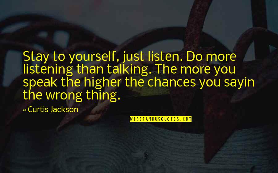 I Just Sayin Quotes By Curtis Jackson: Stay to yourself, just listen. Do more listening
