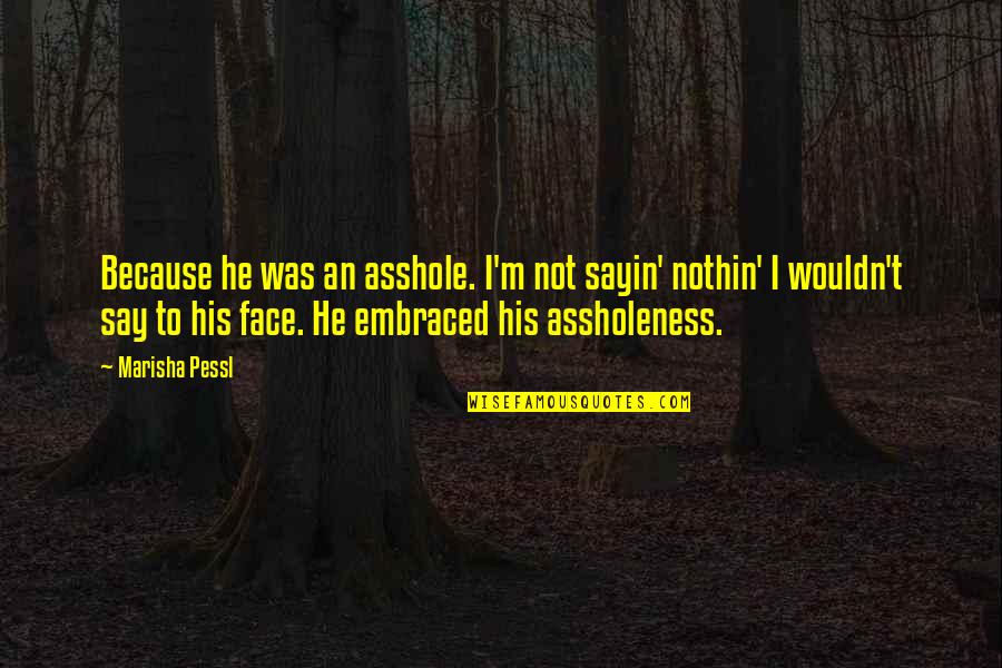 I Just Sayin Quotes By Marisha Pessl: Because he was an asshole. I'm not sayin' I Just Sayin Quotes By Marisha Pessl: Because he was an asshole. I'm not sayin'