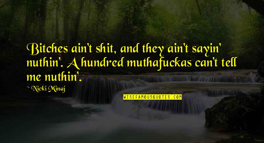 I Just Sayin Quotes By Nicki Minaj: Bitches ain't shit, and they ain't sayin' nuthin'. I Just Sayin Quotes By Nicki Minaj: Bitches ain't shit, and they ain't sayin' nuthin'.