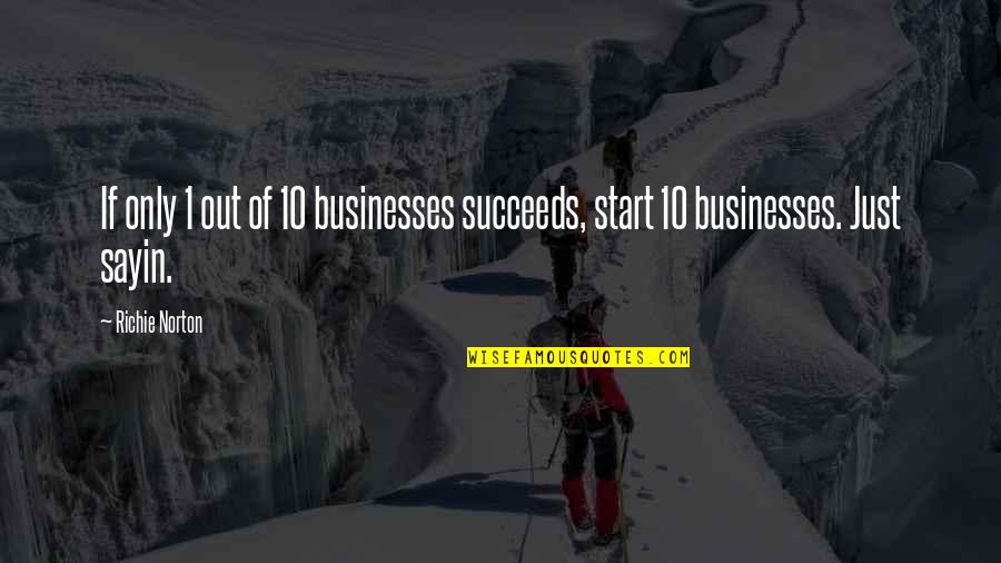 I Just Sayin Quotes By Richie Norton: If only 1 out of 10 businesses succeeds,