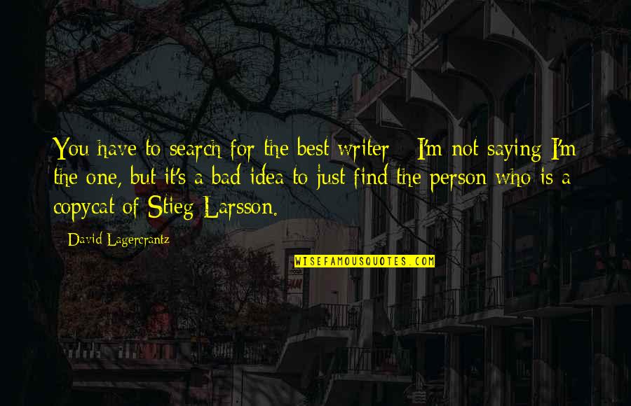 I Just Saying Quotes By David Lagercrantz: You have to search for the best writer I Just Saying Quotes By David Lagercrantz: You have to search for the best writer