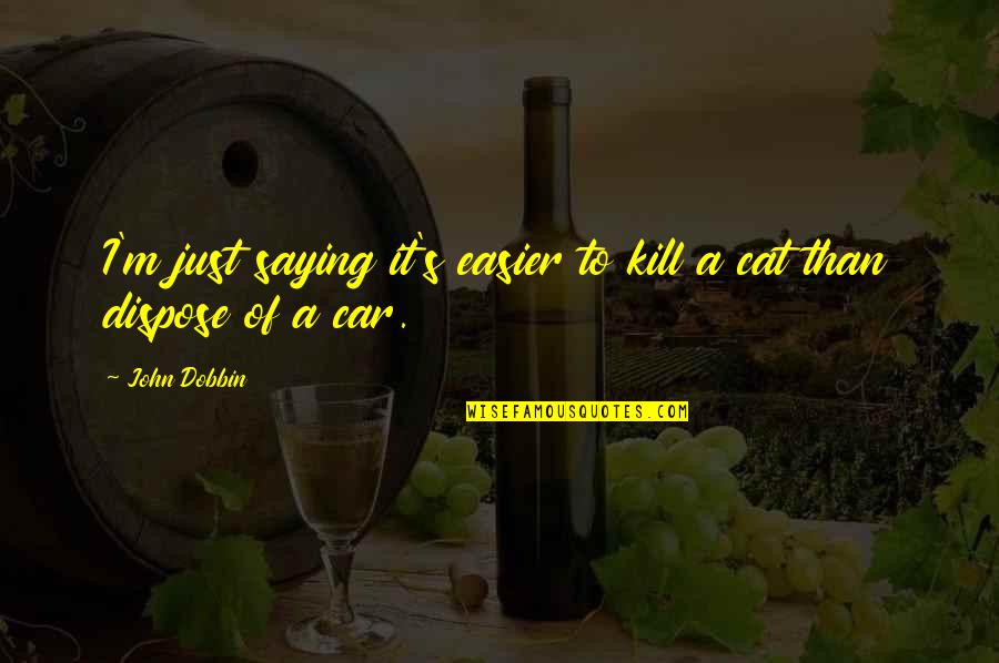 I Just Saying Quotes By John Dobbin: I'm just saying it's easier to kill a