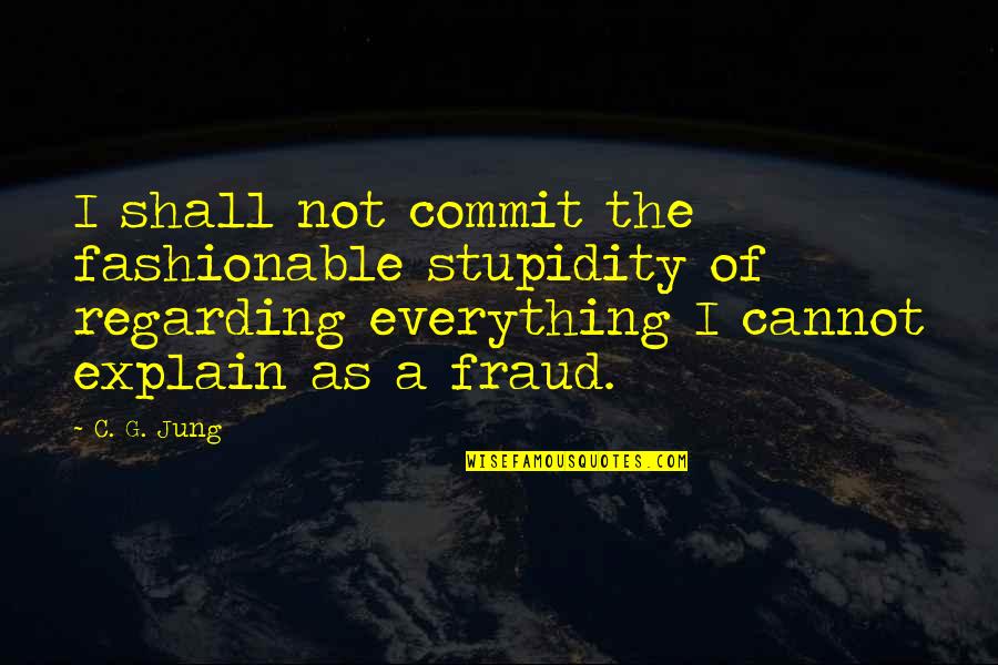 I Just Sit Back And Watch Quotes By C. G. Jung: I shall not commit the fashionable stupidity of I Just Sit Back And Watch Quotes By C. G. Jung: I shall not commit the fashionable stupidity of