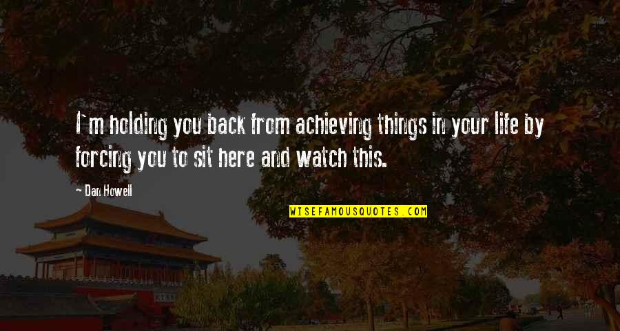 I Just Sit Back And Watch Quotes By Dan Howell: I'm holding you back from achieving things in I Just Sit Back And Watch Quotes By Dan Howell: I'm holding you back from achieving things in