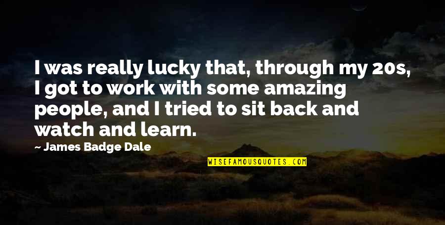 I Just Sit Back And Watch Quotes By James Badge Dale: I was really lucky that, through my 20s,