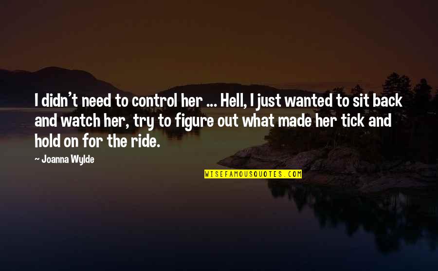I Just Sit Back And Watch Quotes By Joanna Wylde: I didn't need to control her ... Hell, I Just Sit Back And Watch Quotes By Joanna Wylde: I didn't need to control her ... Hell,