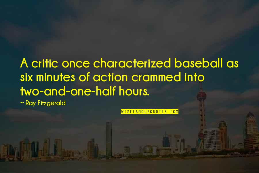 I Just Sit Back And Watch Quotes By Ray Fitzgerald: A critic once characterized baseball as six minutes I Just Sit Back And Watch Quotes By Ray Fitzgerald: A critic once characterized baseball as six minutes