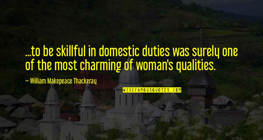 I Just Sit Back And Watch Quotes By William Makepeace Thackeray: ...to be skillful in domestic duties was surely I Just Sit Back And Watch Quotes By William Makepeace Thackeray: ...to be skillful in domestic duties was surely