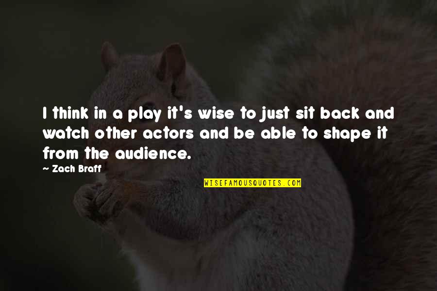 I Just Sit Back And Watch Quotes By Zach Braff: I think in a play it's wise to I Just Sit Back And Watch Quotes By Zach Braff: I think in a play it's wise to
