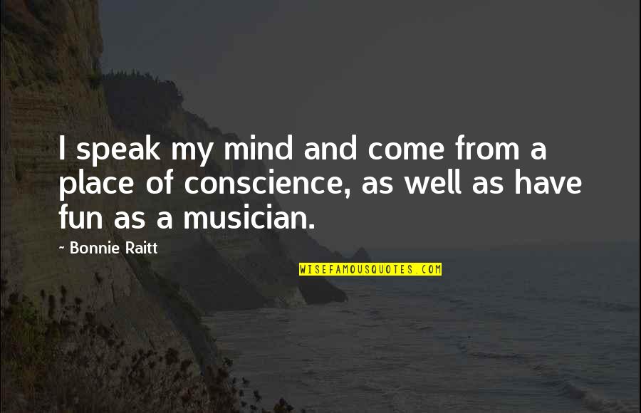 I Just Speak My Mind Quotes By Bonnie Raitt: I speak my mind and come from a