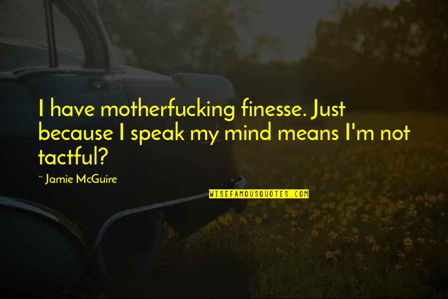 I Just Speak My Mind Quotes By Jamie McGuire: I have motherfucking finesse. Just because I speak