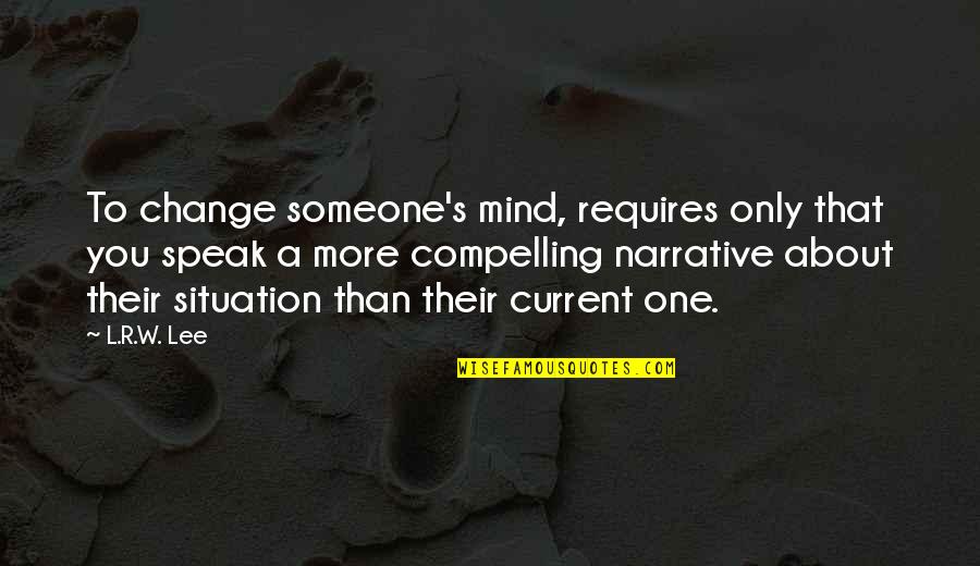 I Just Speak My Mind Quotes By L.R.W. Lee: To change someone's mind, requires only that you