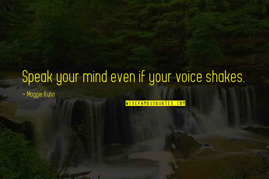 I Just Speak My Mind Quotes By Maggie Kuhn: Speak your mind even if your voice shakes.