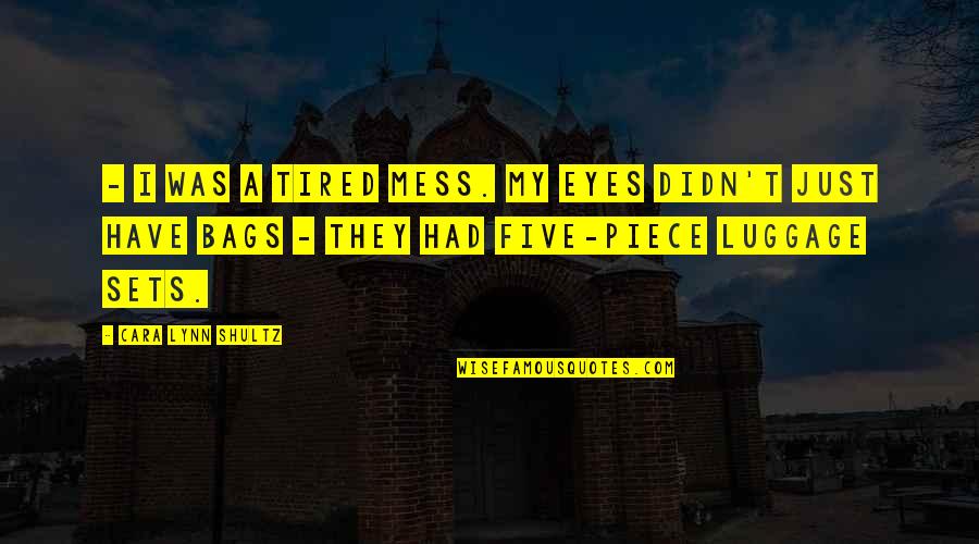 I Just Tired Quotes By Cara Lynn Shultz: - I was a tired mess. My eyes