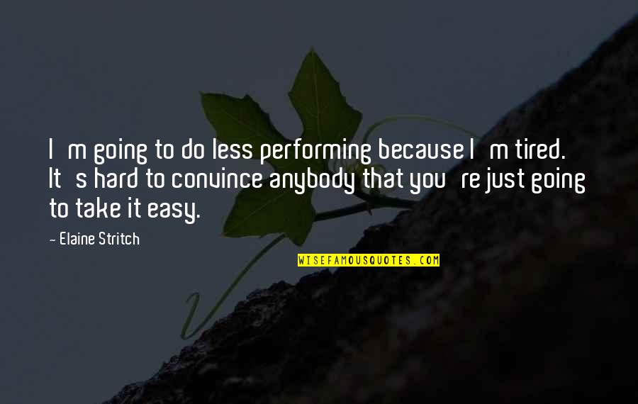 I Just Tired Quotes By Elaine Stritch: I'm going to do less performing because I'm