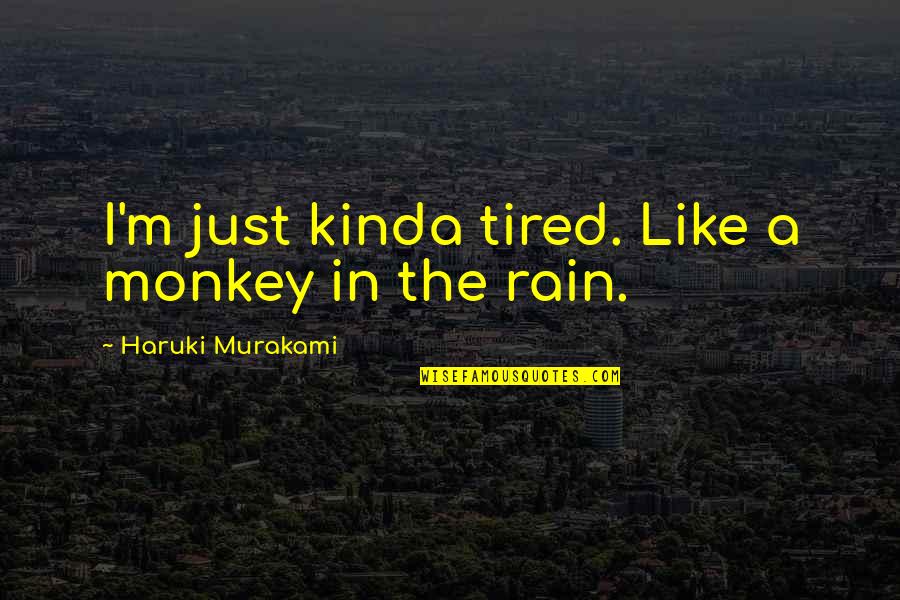I Just Tired Quotes By Haruki Murakami: I'm just kinda tired. Like a monkey in