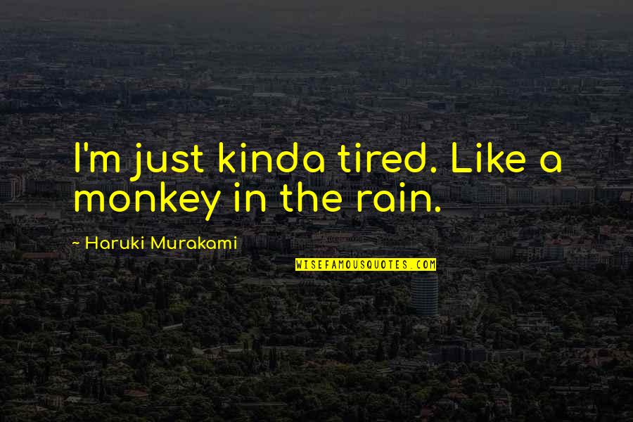 I Just Tired Quotes By Haruki Murakami: I'm just kinda tired. Like a monkey in I Just Tired Quotes By Haruki Murakami: I'm just kinda tired. Like a monkey in