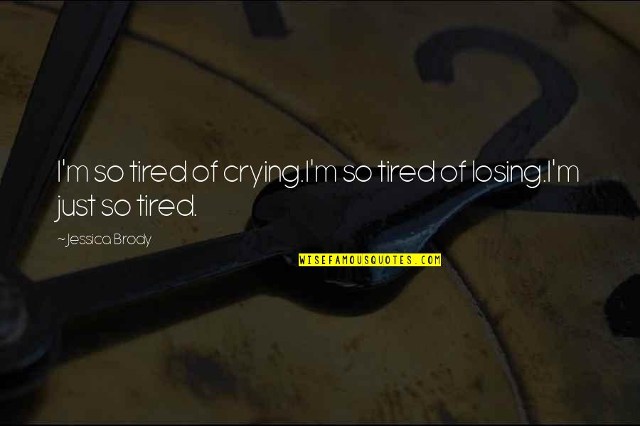 I Just Tired Quotes By Jessica Brody: I'm so tired of crying.I'm so tired of