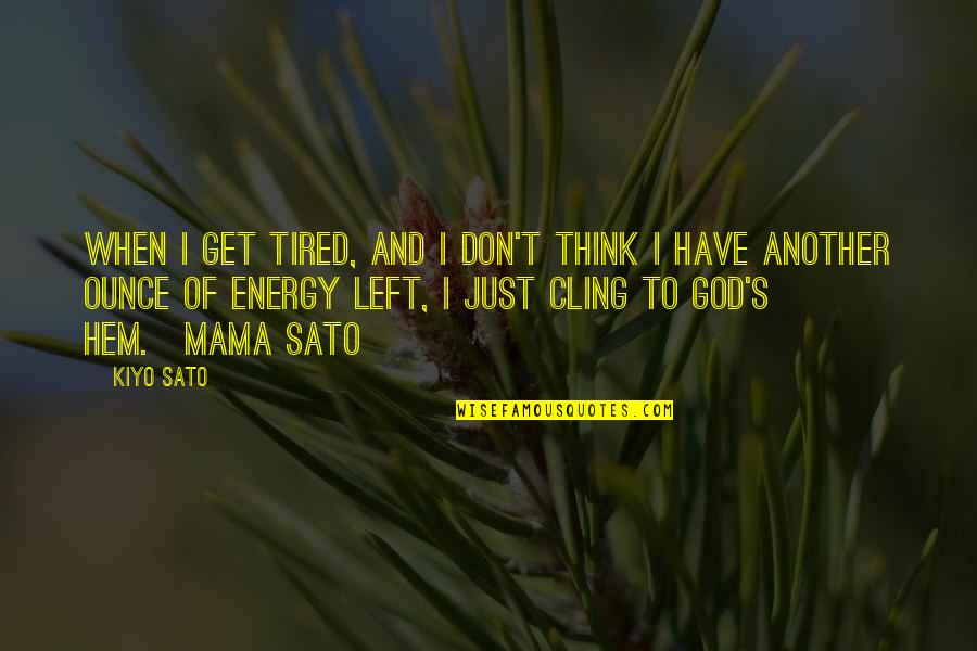 I Just Tired Quotes By Kiyo Sato: When I get tired, and I don't think