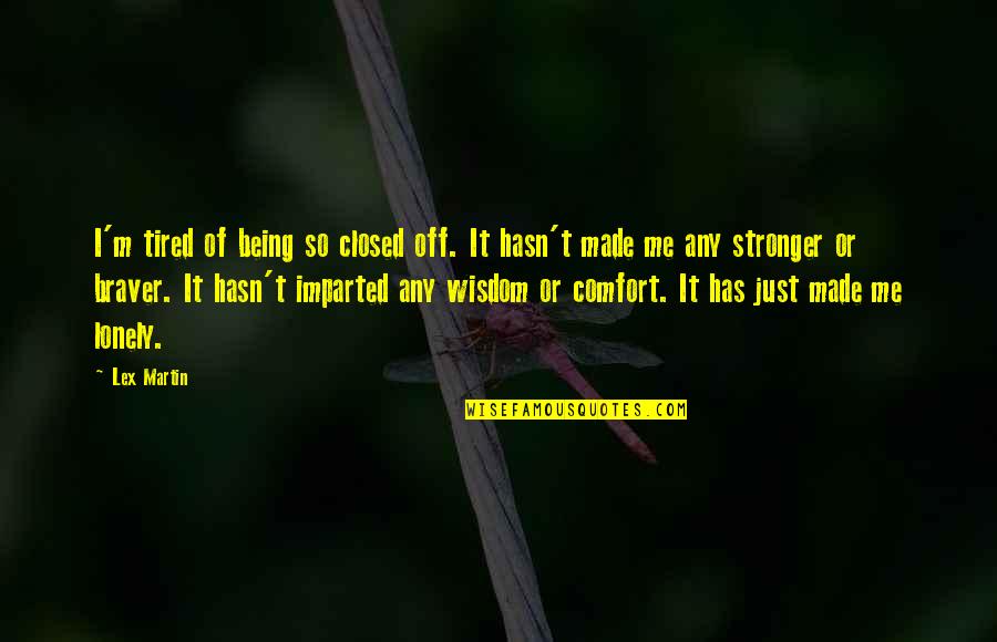 I Just Tired Quotes By Lex Martin: I'm tired of being so closed off. It