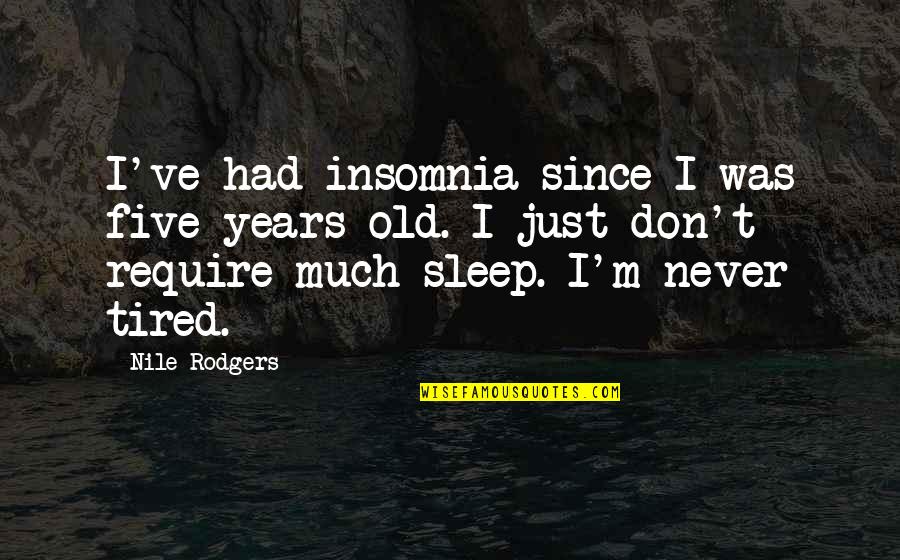 I Just Tired Quotes By Nile Rodgers: I've had insomnia since I was five years