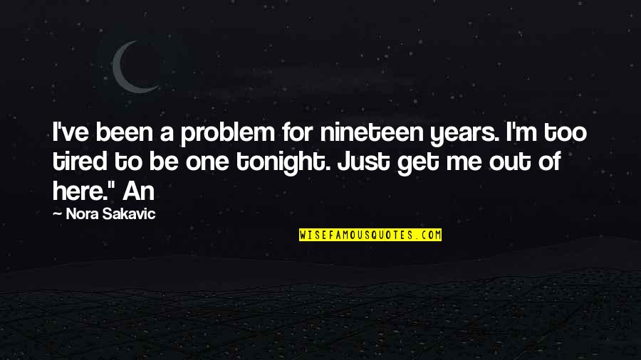 I Just Tired Quotes By Nora Sakavic: I've been a problem for nineteen years. I'm