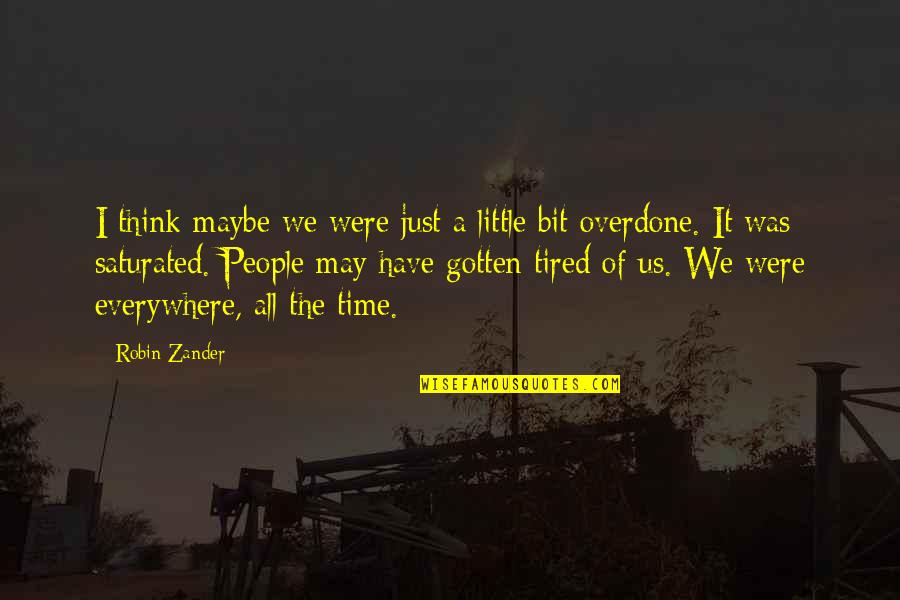 I Just Tired Quotes By Robin Zander: I think maybe we were just a little I Just Tired Quotes By Robin Zander: I think maybe we were just a little