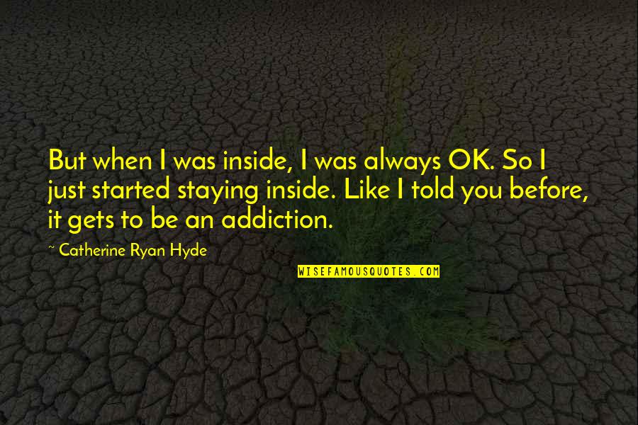 I Just Told You Quotes By Catherine Ryan Hyde: But when I was inside, I was always