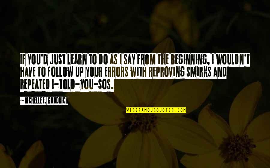 I Just Told You Quotes By Richelle E. Goodrich: If you'd just learn to do as I