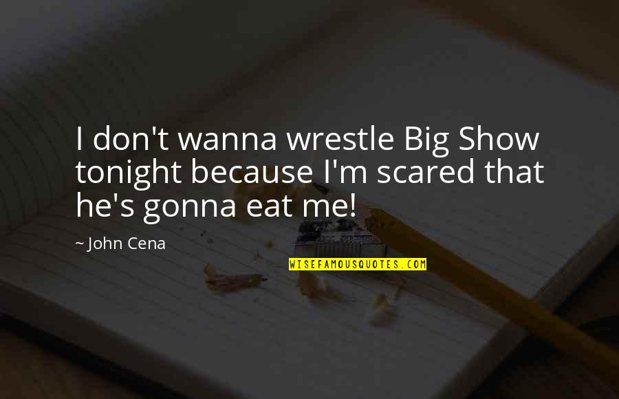 I Just Wanna Be Me Quotes By John Cena: I don't wanna wrestle Big Show tonight because