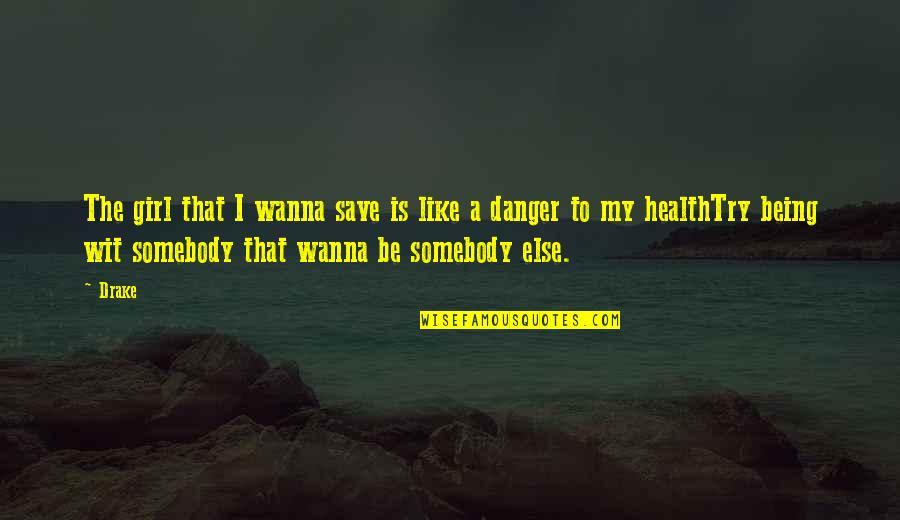 I Just Wanna Be That Girl Quotes By Drake: The girl that I wanna save is like