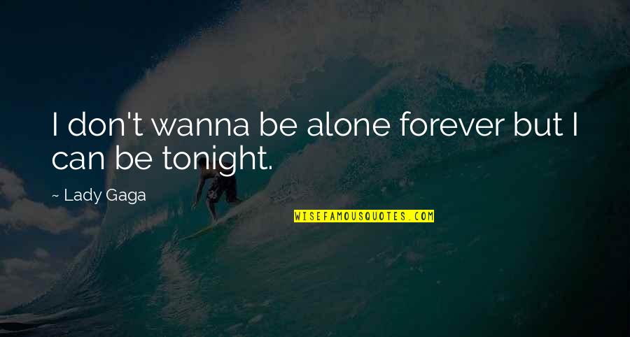 I Just Wanna Be With You Forever Quotes By Lady Gaga: I don't wanna be alone forever but I
