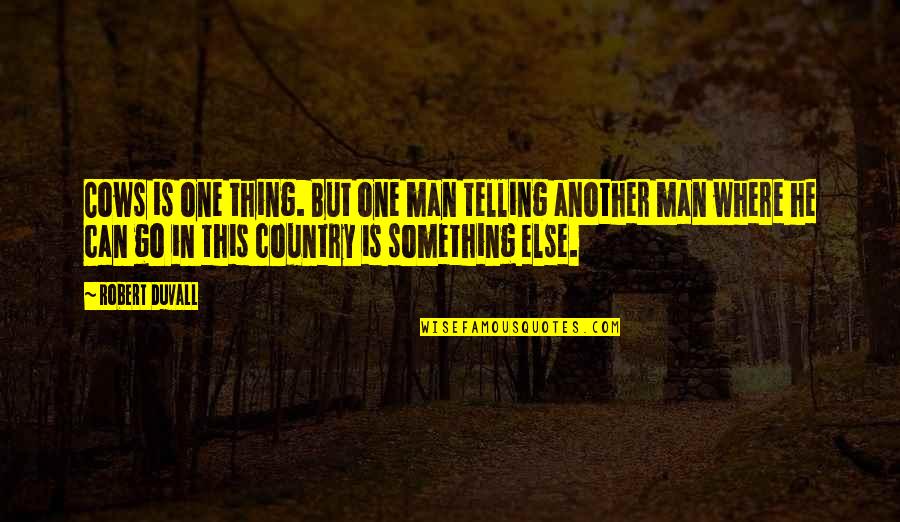 I Just Wanna Die Quotes By Robert Duvall: Cows is one thing. But one man telling I Just Wanna Die Quotes By Robert Duvall: Cows is one thing. But one man telling