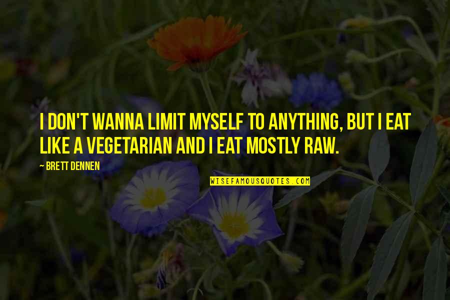 I Just Wanna Eat Quotes By Brett Dennen: I don't wanna limit myself to anything, but
