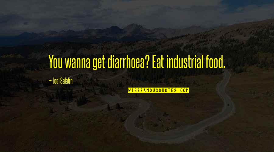I Just Wanna Eat Quotes By Joel Salatin: You wanna get diarrhoea? Eat industrial food.