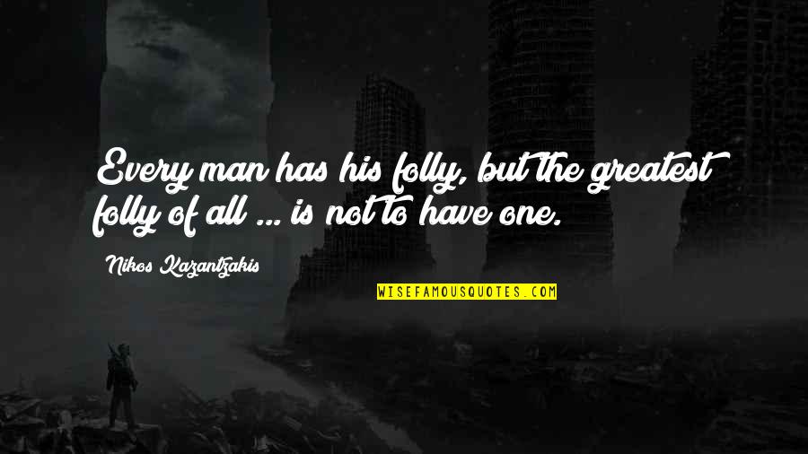 I Just Wanna Fly Quotes By Nikos Kazantzakis: Every man has his folly, but the greatest